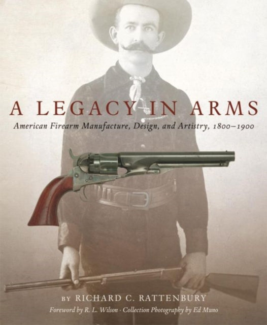 A Legacy in Arms  American Firearm Manufacture Design and Artistry 18001900