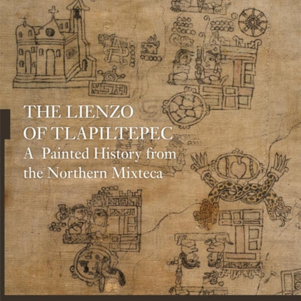 The Lienzo of Tlapiltepec: A  Painted History from the Northern Mixteca