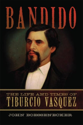 Bandido The Life and Times of Tiburcio Vasquez