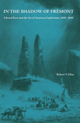 In the Shadow of Fremont Edward Kern and the Art of American Exploration 18451860