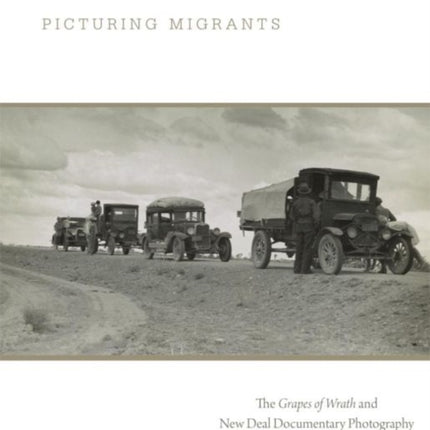 Picturing Migrants: The Grapes of Wrath and New Deal Documentary Photography