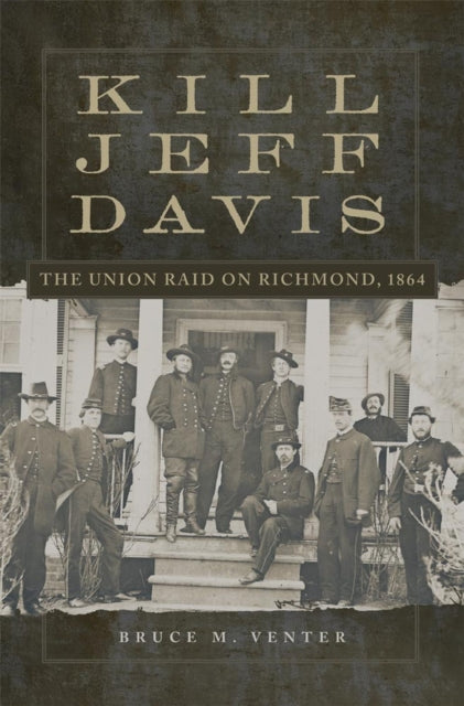 Kill Jeff Davis  The Union Raid on Richmond 1864