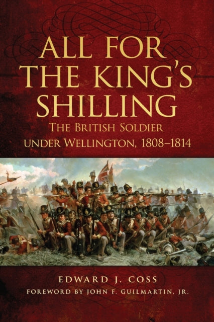 All for the King's Shilling: The British Soldier under Wellington, 1808–1814