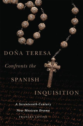 Doña Teresa Confronts the Spanish Inquisition: A Seventeenth-Century New Mexican Drama