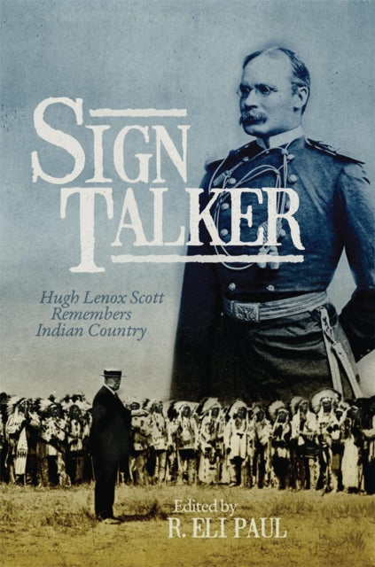 Sign Talker: Hugh Lenox Scott Remembers Indian Country