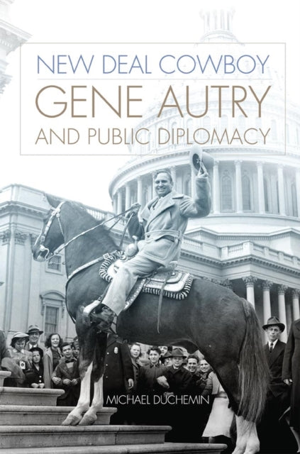 New Deal Cowboy  Gene Autry and Public Diplomacy