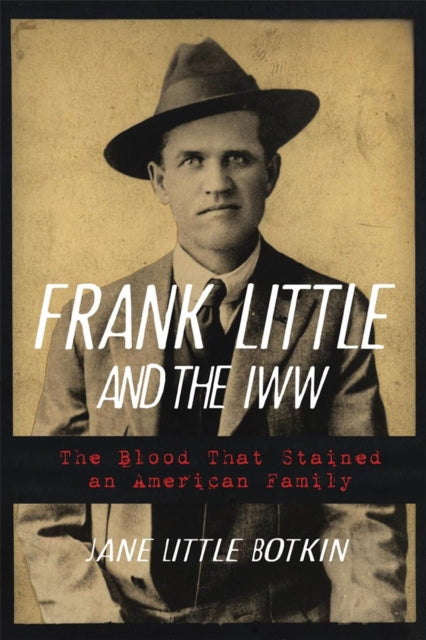 Frank Little and the IWW  The Blood That Stained an American Family