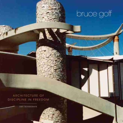 Bruce Goff: Architecture of Discipline in Freedom