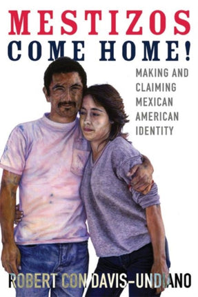 Mestizos Come Home!: Making and Claiming Mexican American Identity