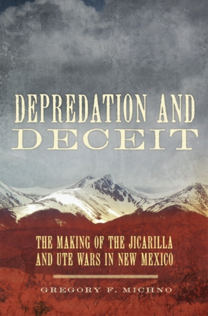 Depredation and Deceit: The Making of the Jicarilla and Ute Wars in New Mexico