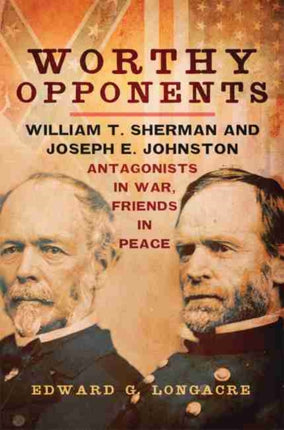 Worthy Opponents  William T. Sherman and Joseph