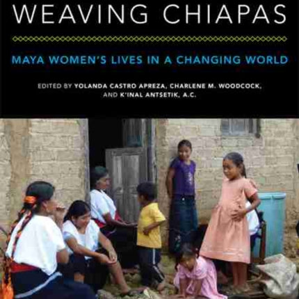 Weaving Chiapas: Maya Women’s Lives in a Changing World