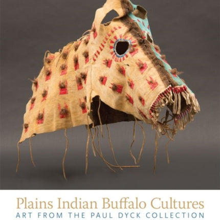 Plains Indian Buffalo Cultures: Art from the Paul Dyck Collection