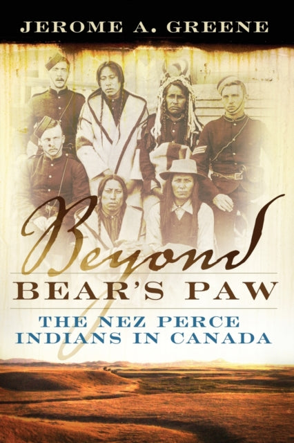 Beyond Bears Paw  The Nez Perce Indians in Canada