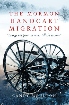 The Mormon Handcart Migration  Tounge nor pen can never tell the sorrow