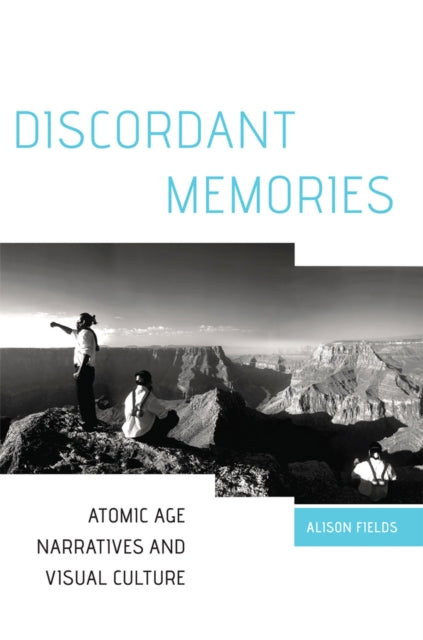 Discordant Memories  Atomic Age Narratives and