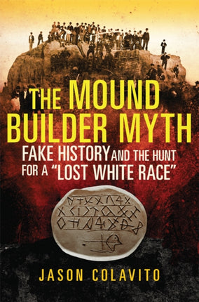 The Mound Builder Myth  Fake History and the Hunt for a Lost White Race
