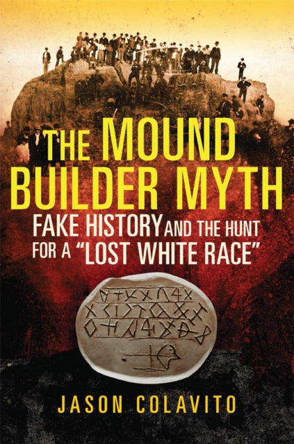 The Mound Builder Myth  Fake History and the Hunt for a Lost White Race
