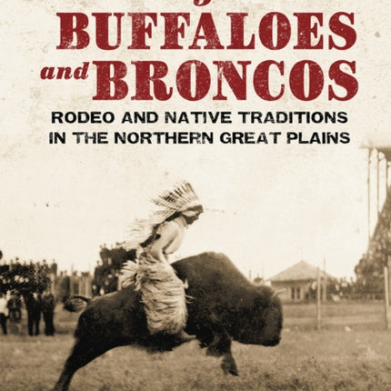 Riding Buffaloes and Broncos Rodeo and Native