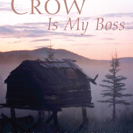 Crow Is My Boss  The Oral Life History of a Tanacross Athabaskan Elder