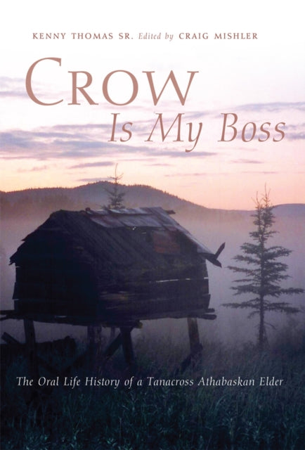 Crow Is My Boss  The Oral Life History of a Tanacross Athabaskan Elder