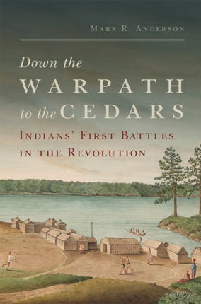 Down the Warpath to the Cedars  Indians First Battles in the Revolution