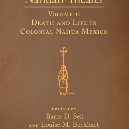 Nahuatl Theater  Nahuatl Theater Volume 1 Death and Life in Colonial Nahua Mexico