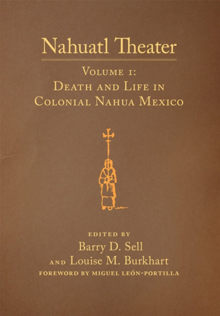 Nahuatl Theater  Nahuatl Theater Volume 1 Death and Life in Colonial Nahua Mexico