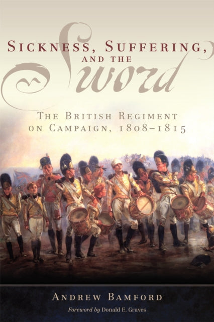 Sickness Suffering and the Sword  The British Regiment on Campaign 18081815