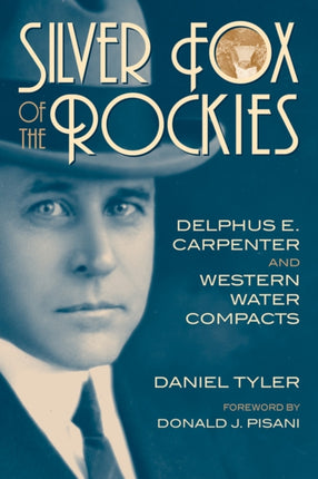 Silver Fox of the Rockies  Delphus E. Carpenter