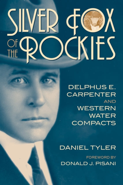 Silver Fox of the Rockies  Delphus E. Carpenter