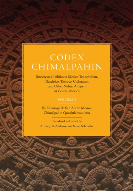 Codex Chimalpahin  Society and Politics in Mexico Tenochtitlan Tlatelolco Texcoco Culhuacan and Other Nahua Altepetl in Central Mexico Volume 2