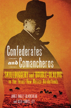 Confederates and Comancheros: Skullduggery and Double-Dealing in the Texas–New Mexico Borderlands