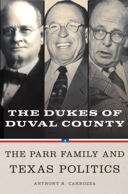 Dukes of Duval County  The Parr Family and Texas Politics