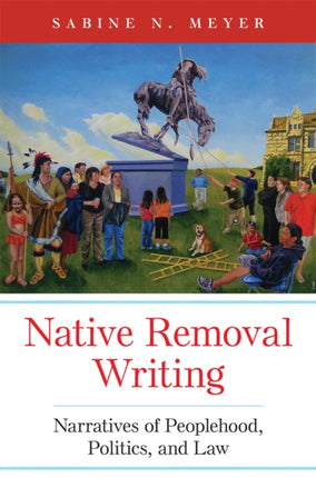 Native Removal Writing  Narratives of Peoplehood