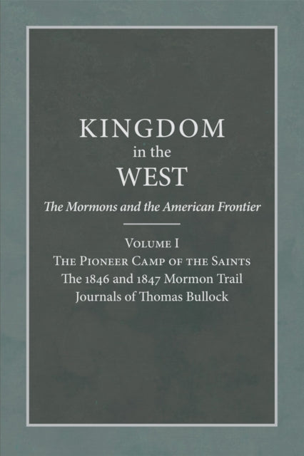 The Pioneer Camp of the Saints  The 1846 and 1847 Mormon Trail Journals of Thomas Bullock