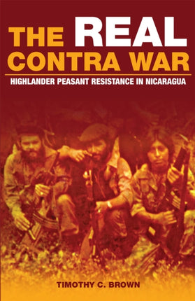 The Real Contra War  Highlander Peasant Resistance in Nicaragua