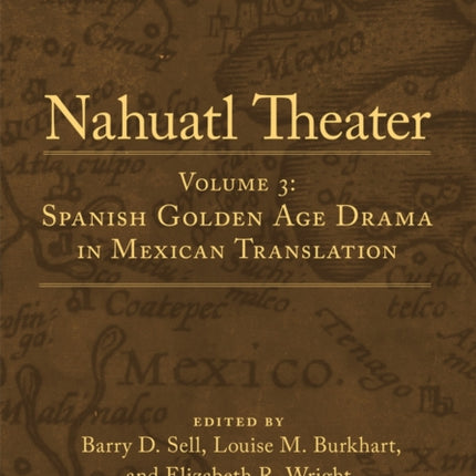 Nahuatl Theater  Volume 3 Spanish Golden Age Drama in Mexican Translation