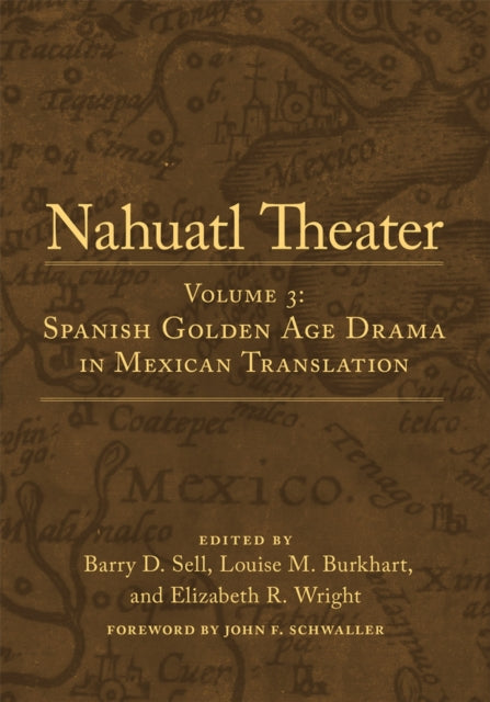 Nahuatl Theater  Volume 3 Spanish Golden Age Drama in Mexican Translation