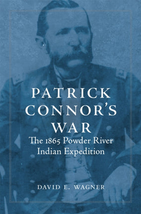 Patrick Connors War  The 1865 Powder River Indian