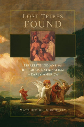 Lost Tribes Found  Israelite Indians and Religious Nationalism in Early America