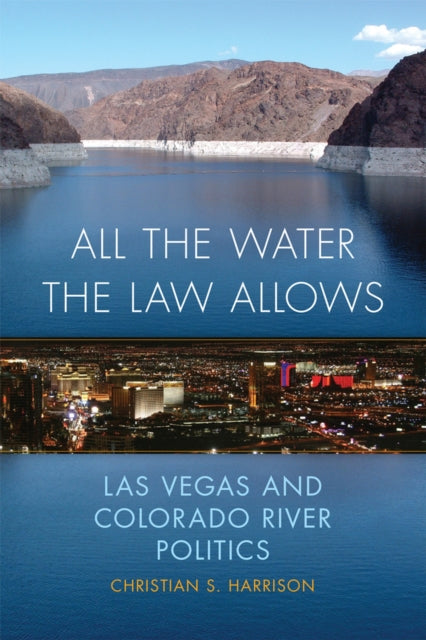 All the Water the Law Allows  Las Vegas and Colorado River Politics