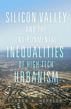 Silicon Valley and the Environmental Inequalities of HighTech Urbanism Volume 9
