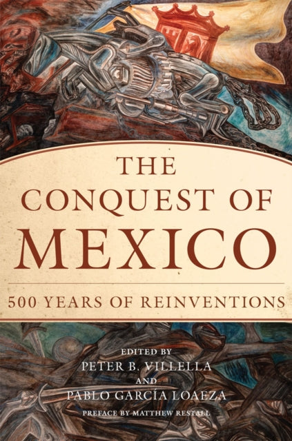 The Conquest of Mexico  500 Years of Reinventions