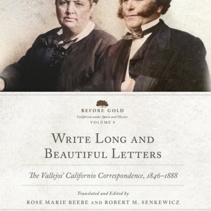 Write Long and Beautiful Letters Volume 9  The Vallejos Californio Correspondence 18461888