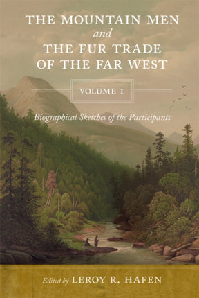 The Mountain Men and the Fur Trade of the Far West Volume 1