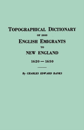 Topographical Dictionary of 2885 English Emigrants to New England 16201650