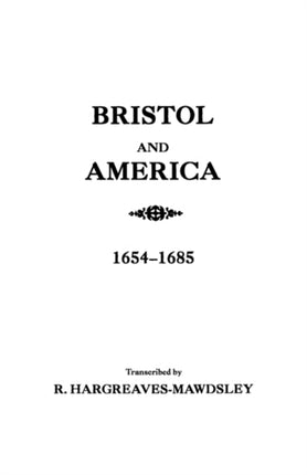 Bristol and America A Record of the First Settlers in the Colonies of North America 16541685