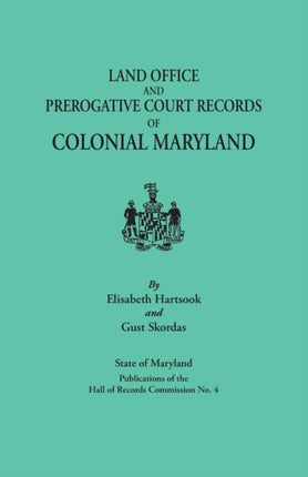 Land Office and Prerogative Court Records of Colonial Maryland State of Maryland Publications of the Hall of Records Commission No 4
