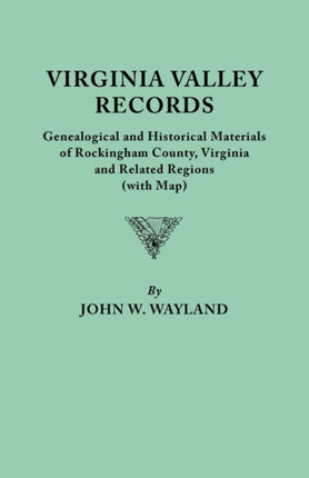 Virginia Valley Records Genealogical and Historical Materials of Rockingham County Virginia and Related Regions Wtih Map